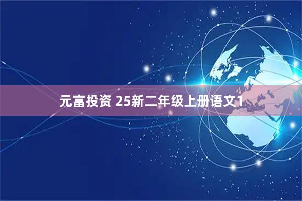 元富投资 25新二年级上册语文1